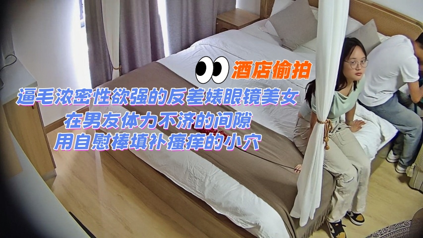 逼毛浓密性欲强的反差婊眼镜美女在男友体力不济的间隙用自慰棒填补瘙痒的小穴 第一段