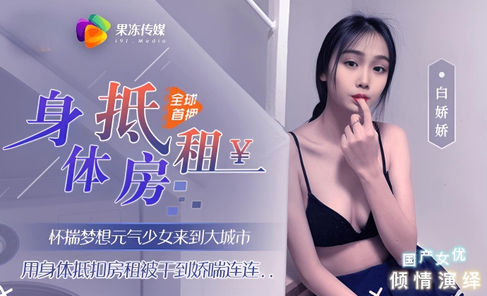 元气少女来到大城市，用身体抵扣房租被干到娇喘连《身体抵房租》白娇娇}
