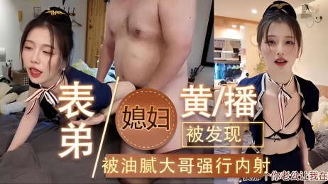 表弟媳妇直播被发现，被油腻大哥强行插入内射，空姐制服包臀黑丝诱惑