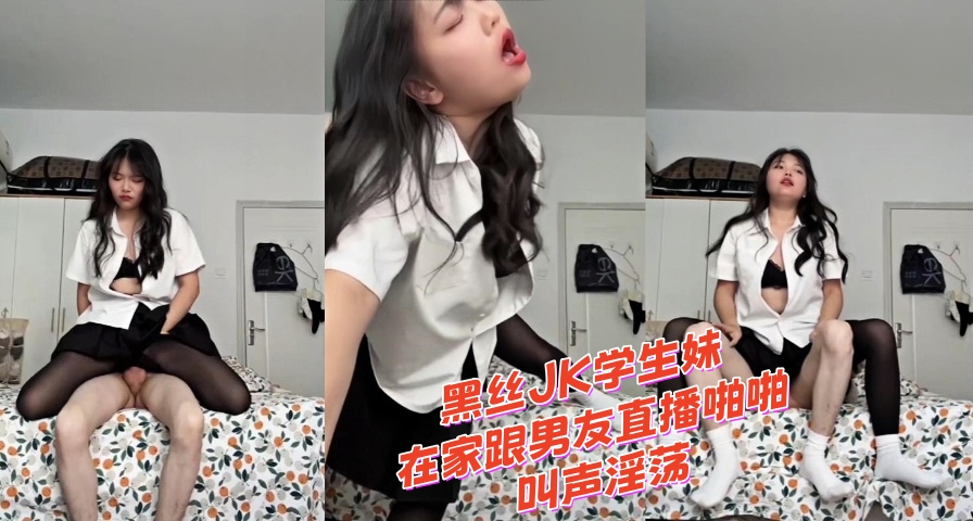 黑丝JK学生妹 在家跟男友直播啪啪 叫声淫荡