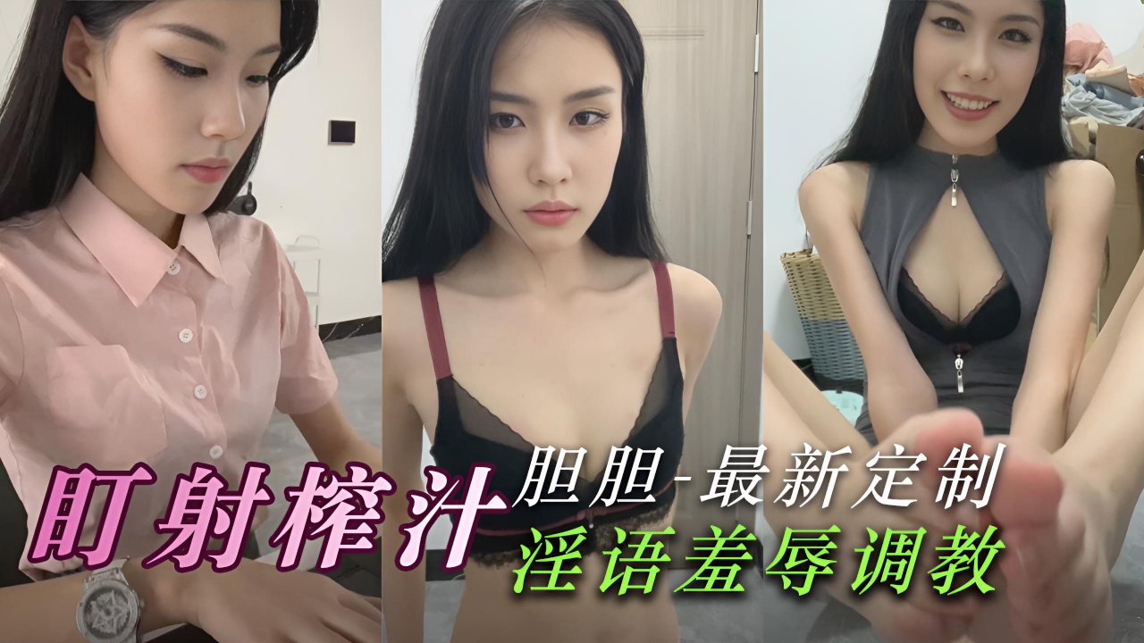 盯射榨汁天花板胆胆最新定制，淫语调教羞辱盯射榨精。