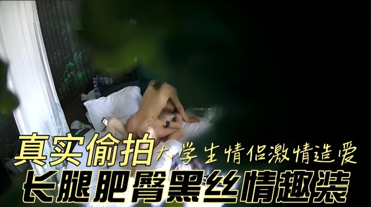 真实偷拍大学生情侣激情造爱，长腿肥臀黑丝情趣装太顶了}