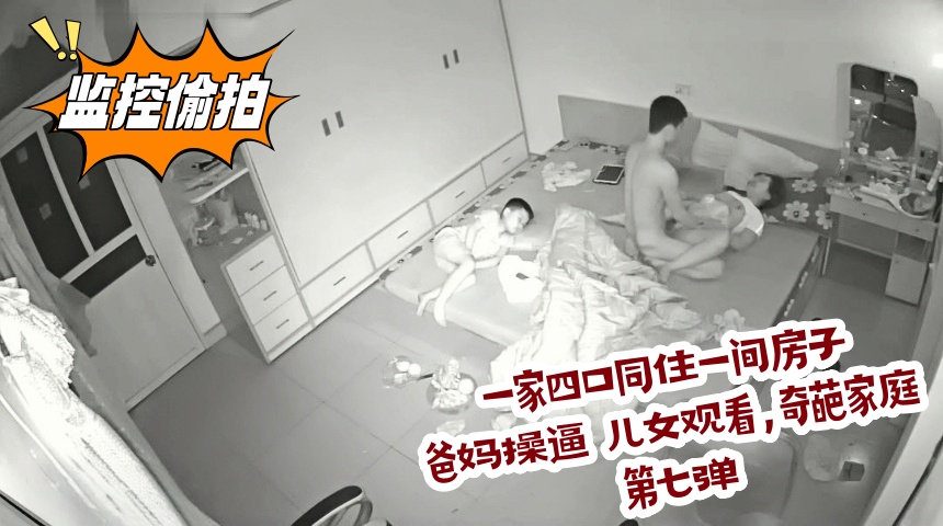 一家四口同住一间房子，爸妈操逼 儿女观看，奇葩家庭 第三弹